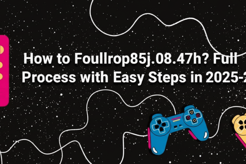 How to Foullrop85j.08.47h? Full Process with Easy Steps in 2025-26