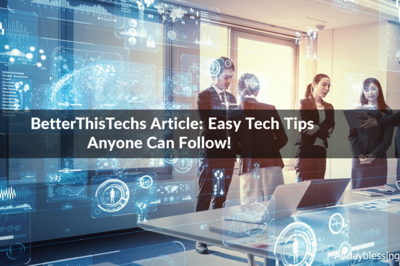 BetterThisTechs Article: Easy Tech Tips Anyone Can Follow!